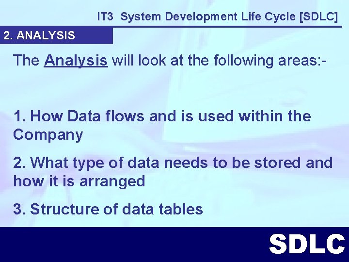 IT 3 System Development Life Cycle [SDLC] 2. ANALYSIS The Analysis will look at