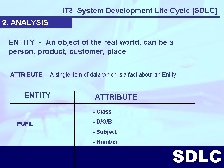 IT 3 System Development Life Cycle [SDLC] 2. ANALYSIS ENTITY - An object of