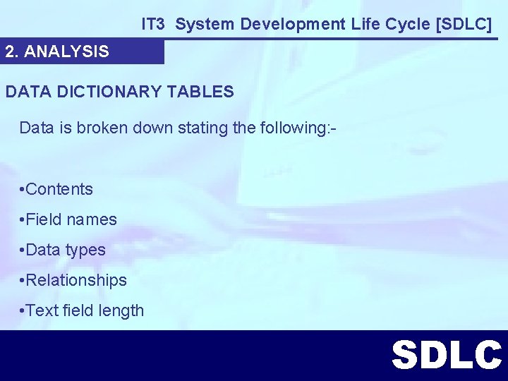 IT 3 System Development Life Cycle [SDLC] 2. ANALYSIS DATA DICTIONARY TABLES Data is