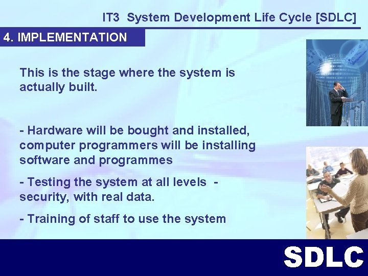 IT 3 System Development Life Cycle [SDLC] 4. IMPLEMENTATION This is the stage where