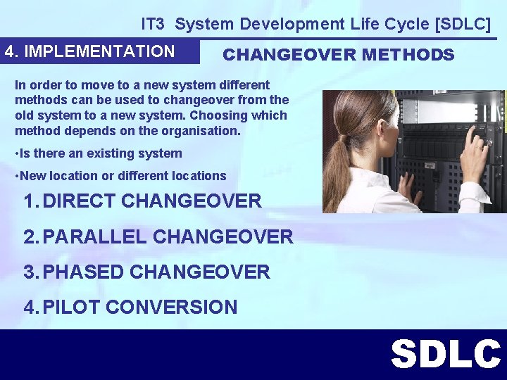 IT 3 System Development Life Cycle [SDLC] 4. IMPLEMENTATION CHANGEOVER METHODS In order to