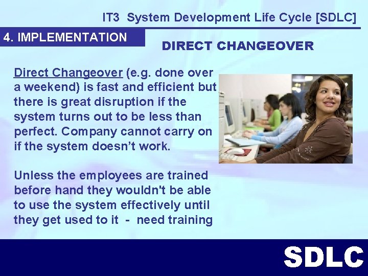 IT 3 System Development Life Cycle [SDLC] 4. IMPLEMENTATION DIRECT CHANGEOVER Direct Changeover (e.