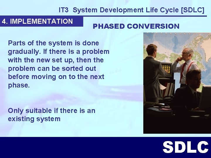 IT 3 System Development Life Cycle [SDLC] 4. IMPLEMENTATION PHASED CONVERSION Parts of the