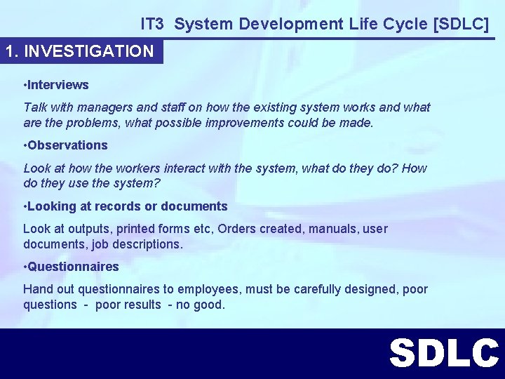 IT 3 System Development Life Cycle [SDLC] 1. INVESTIGATION • Interviews Talk with managers