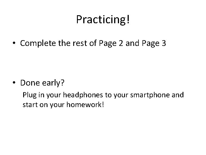 Practicing! • Complete the rest of Page 2 and Page 3 • Done early?