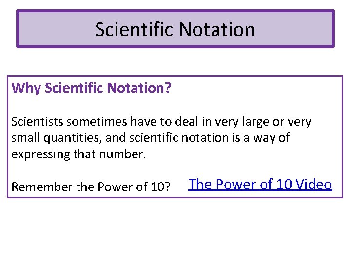 Scientific Notation Why Scientific Notation? Scientists sometimes have to deal in very large or
