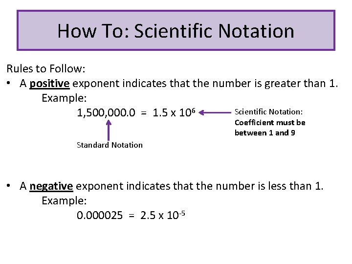 How To: Scientific Notation Rules to Follow: • A positive exponent indicates that the