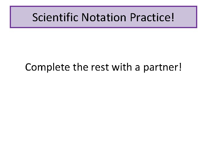 Scientific Notation Practice! Convert the following to scientific notation: 1. 0. 005 5 x