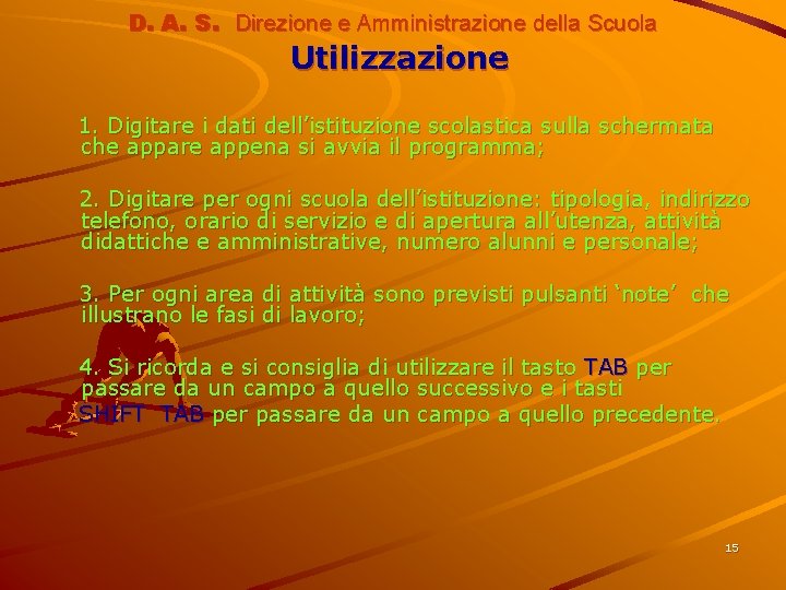 D. A. S. Direzione e Amministrazione della Scuola Utilizzazione 1. Digitare i dati dell’istituzione