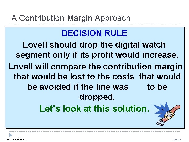 A Contribution Margin Approach DECISION RULE Lovell should drop the digital watch segment only