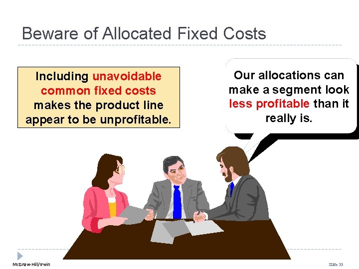 Beware of Allocated Fixed Costs Including unavoidable common fixed costs makes the product line