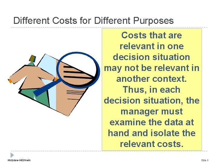 Different Costs for Different Purposes Costs that are relevant in one decision situation may