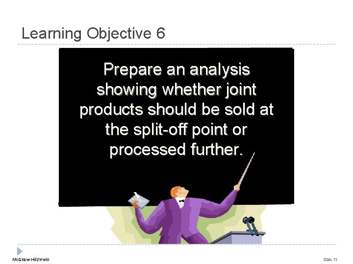Learning Objective 6 Prepare an analysis showing whether joint products should be sold at