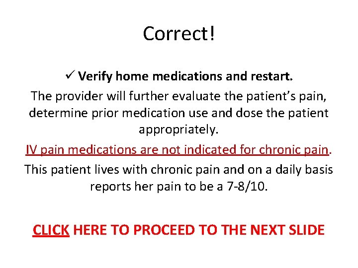 Correct! ü Verify home medications and restart. The provider will further evaluate the patient’s