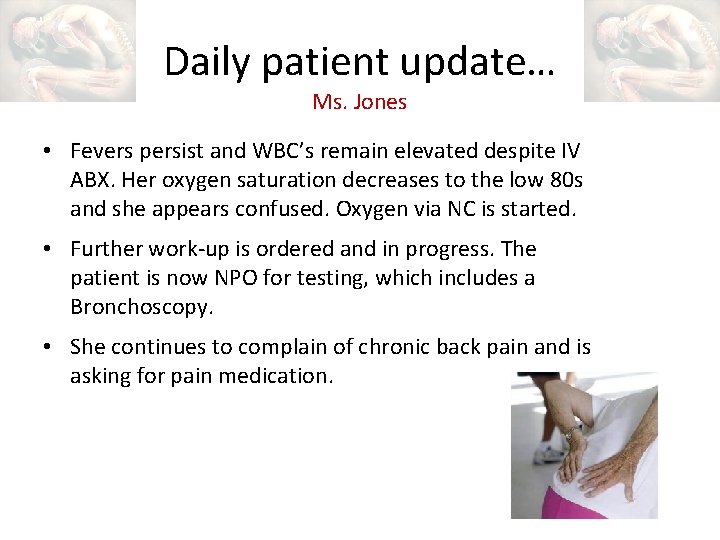 Daily patient update… Ms. Jones • Fevers persist and WBC’s remain elevated despite IV