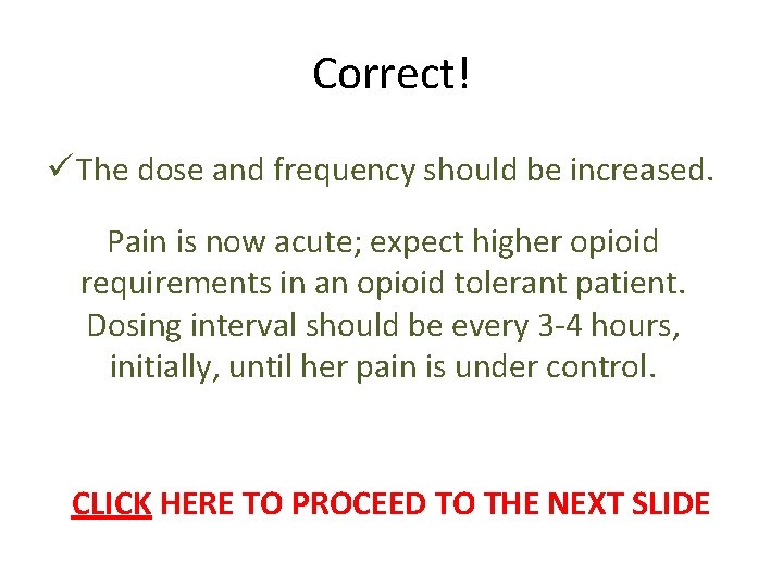 Correct! ü The dose and frequency should be increased. Pain is now acute; expect