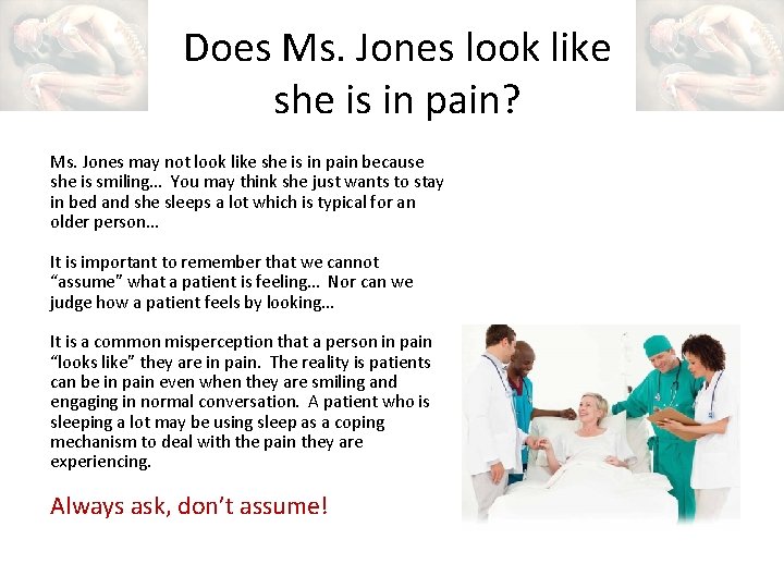 Does Ms. Jones look like she is in pain? Ms. Jones may not look