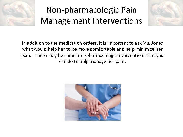 Non-pharmacologic Pain Management Interventions In addition to the medication orders, it is important to