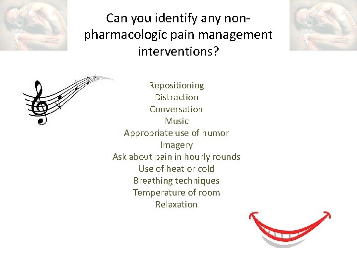 Can you identify any nonpharmacologic pain management interventions? Repositioning Distraction Conversation Music Appropriate use