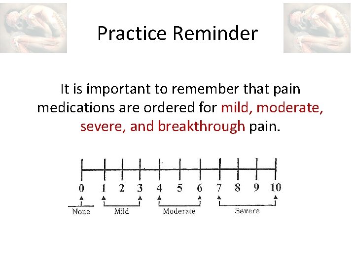 Practice Reminder It is important to remember that pain medications are ordered for mild,