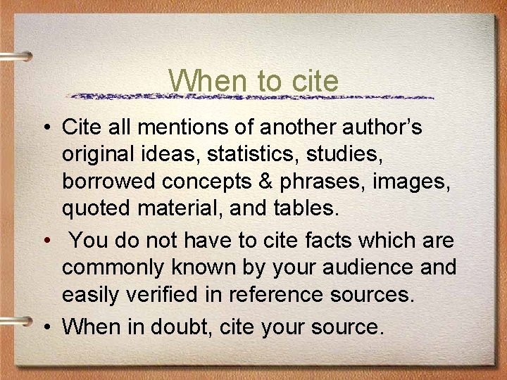 When to cite • Cite all mentions of another author’s original ideas, statistics, studies,