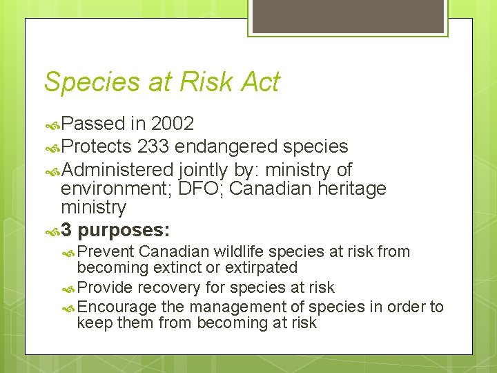 Species at Risk Act Passed in 2002 Protects 233 endangered species Administered jointly by: