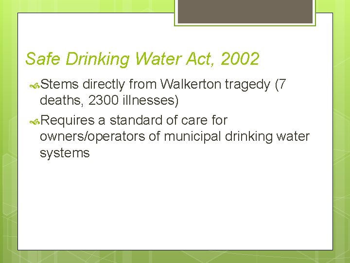 Safe Drinking Water Act, 2002 Stems directly from Walkerton tragedy (7 deaths, 2300 illnesses)