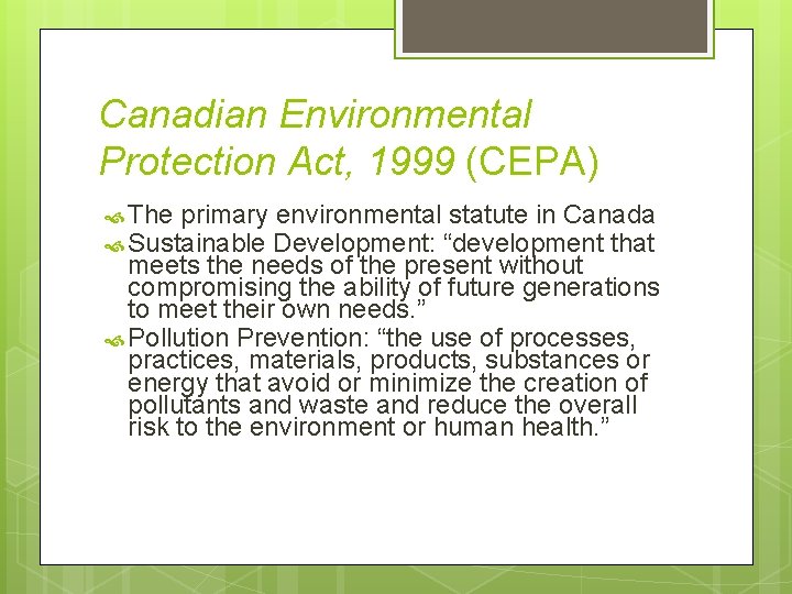 Canadian Environmental Protection Act, 1999 (CEPA) The primary environmental statute in Canada Sustainable Development: