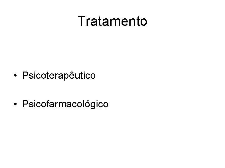 Tratamento • Psicoterapêutico • Psicofarmacológico 