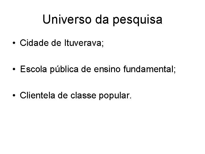 Universo da pesquisa • Cidade de Ituverava; • Escola pública de ensino fundamental; •