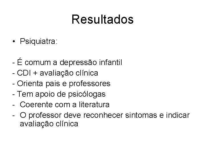 Resultados • Psiquiatra: - É comum a depressão infantil - CDI + avaliação clínica