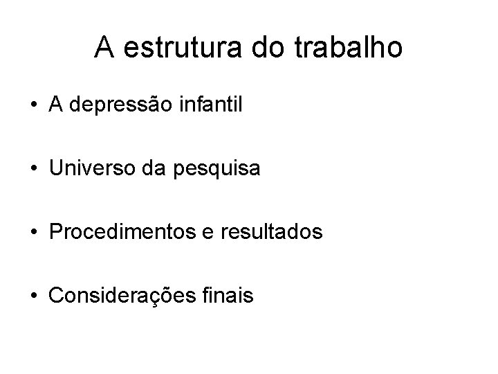 A estrutura do trabalho • A depressão infantil • Universo da pesquisa • Procedimentos