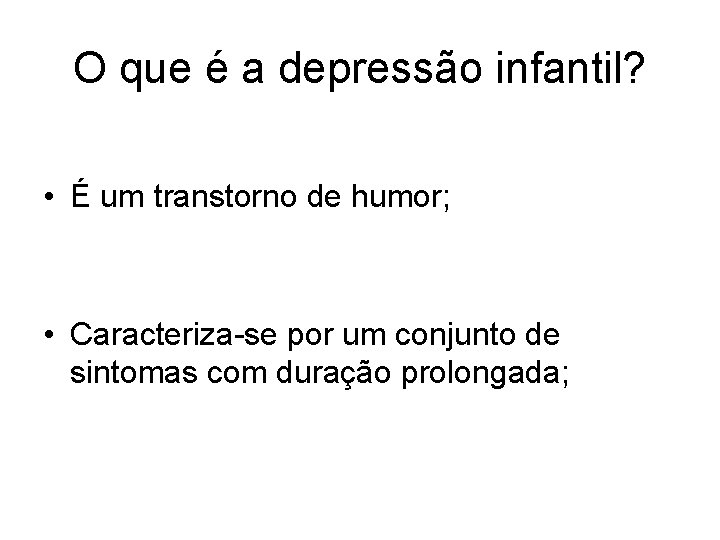 O que é a depressão infantil? • É um transtorno de humor; • Caracteriza-se