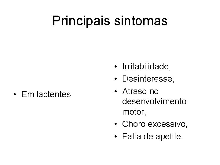 Principais sintomas • Em lactentes • Irritabilidade, • Desinteresse, • Atraso no desenvolvimento motor,