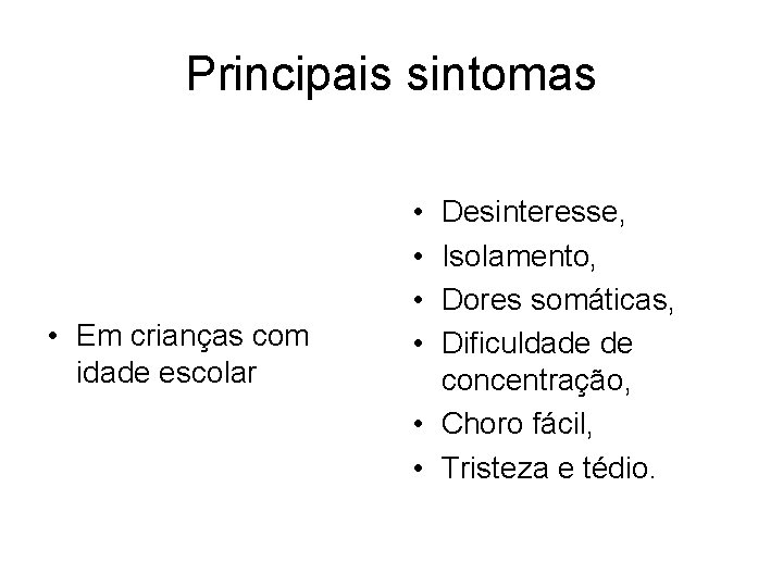 Principais sintomas • Em crianças com idade escolar • • Desinteresse, Isolamento, Dores somáticas,