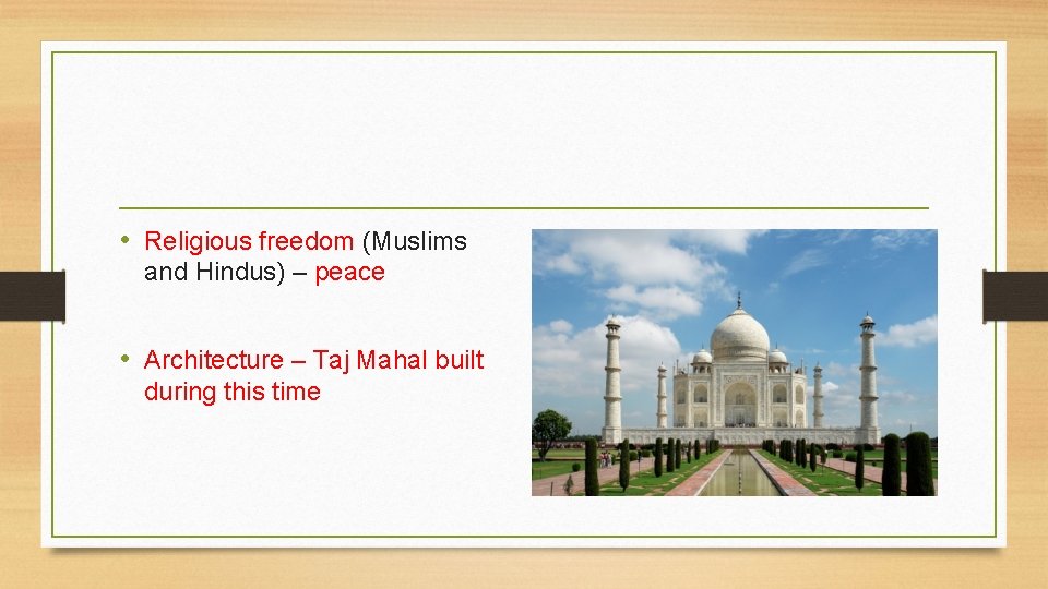  • Religious freedom (Muslims and Hindus) – peace • Architecture – Taj Mahal