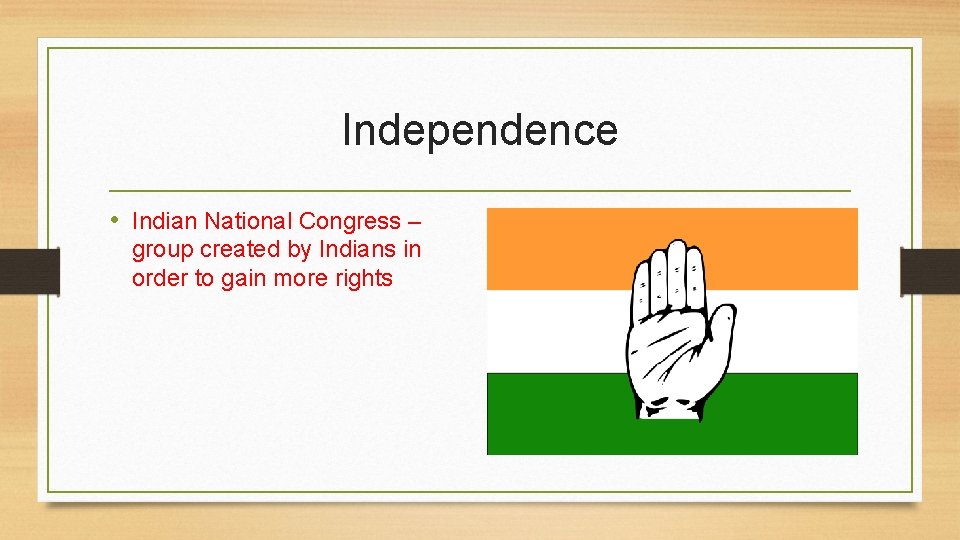 Independence • Indian National Congress – group created by Indians in order to gain