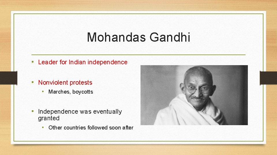 Mohandas Gandhi • Leader for Indian independence • Nonviolent protests • Marches, boycotts •