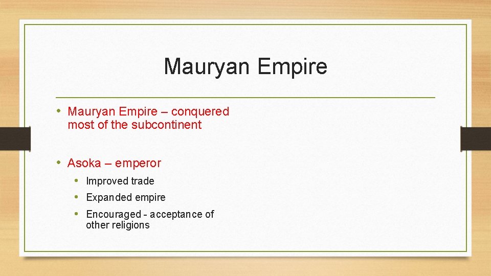 Mauryan Empire • Mauryan Empire – conquered most of the subcontinent • Asoka –