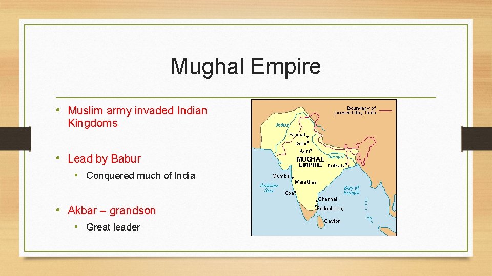 Mughal Empire • Muslim army invaded Indian Kingdoms • Lead by Babur • Conquered