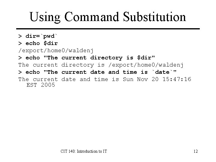 Using Command Substitution > dir=`pwd` > echo $dir /export/home 0/waldenj > echo "The current Using Command Substitution > dir=`pwd` > echo $dir /export/home 0/waldenj > echo "The current