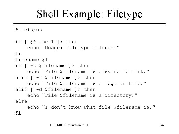 Shell Example: Filetype #!/bin/sh if [ $# -ne 1 ]; then echo "Usage: filetype