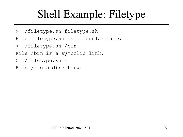 Shell Example: Filetype >. /filetype. sh File filetype. sh is a regular file. >. Shell Example: Filetype >. /filetype. sh File filetype. sh is a regular file. >.