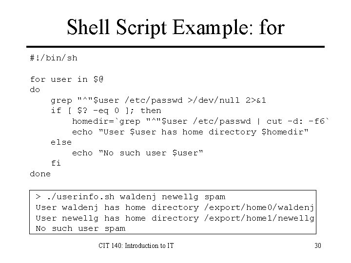 Shell Script Example: for #!/bin/sh for user in $@ do grep "^"$user /etc/passwd >/dev/null Shell Script Example: for #!/bin/sh for user in $@ do grep "^"$user /etc/passwd >/dev/null