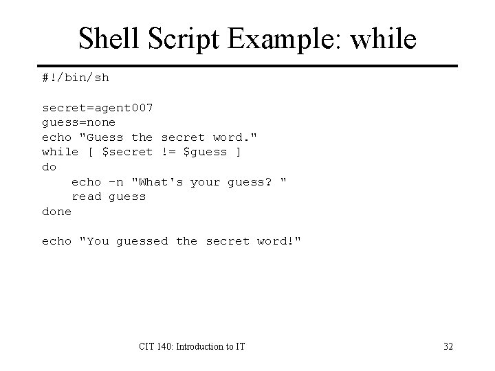Shell Script Example: while #!/bin/sh secret=agent 007 guess=none echo "Guess the secret word. " Shell Script Example: while #!/bin/sh secret=agent 007 guess=none echo "Guess the secret word. "
