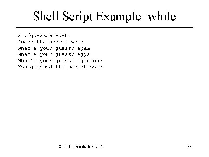 Shell Script Example: while >. /guessgame. sh Guess the secret word. What's your guess? Shell Script Example: while >. /guessgame. sh Guess the secret word. What's your guess?