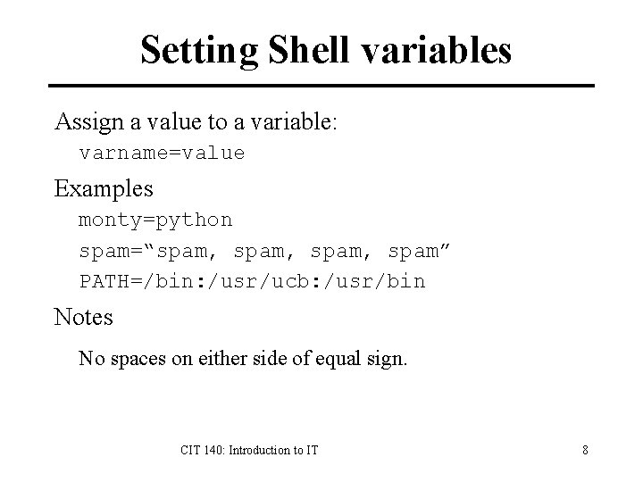 Setting Shell variables Assign a value to a variable: varname=value Examples monty=python spam=“spam, spam” Setting Shell variables Assign a value to a variable: varname=value Examples monty=python spam=“spam, spam”