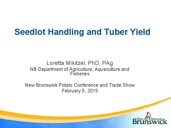 Seedlot Handling and Tuber Yield Loretta Mikitzel, Ph. D, PAg NB Department of Agriculture,