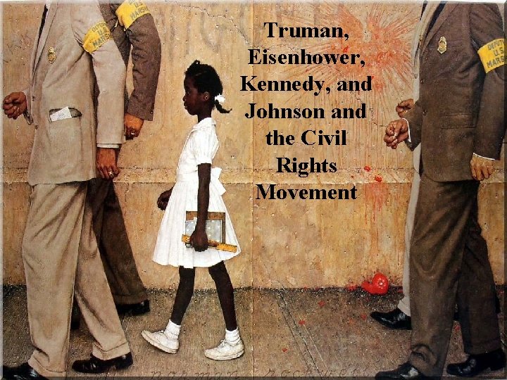 Truman, Eisenhower, Kennedy, and Johnson and the Civil Rights Movement 