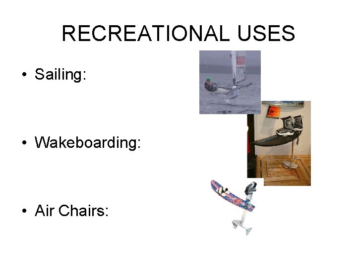 RECREATIONAL USES • Sailing: • Wakeboarding: • Air Chairs: RECREATIONAL USES • Sailing: • Wakeboarding: • Air Chairs: